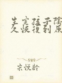 生完孩子阴道多久恢复到原来的样子