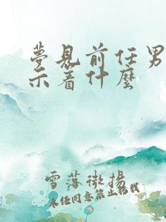 梦见前任男友预示着什么