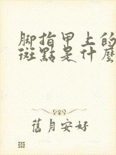 脚指甲上的白色斑点是什么原因