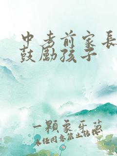 中考前家长如何鼓励孩子