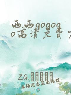 西西gogogo高清免费完整在线观看
