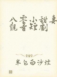 八零小甜妻免费观看短剧