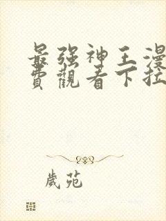 最强神王漫画免费观看下拉式六漫画