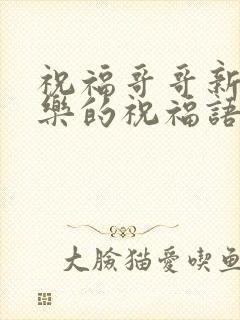 祝福哥哥新婚快乐的祝福语