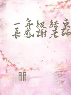 一年级结束了家长感谢老师的话语