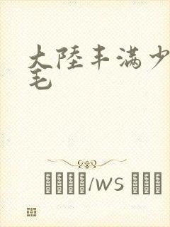 大陆丰满少妇多毛