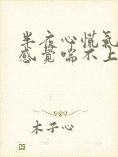 半夜心慌气短,感觉喘不上气来,是咋回事