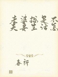 老婆总是不想过夫妻生活怎么回事