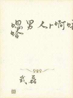 嗯男人r啊唔h哈