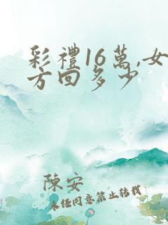 彩礼16万,女方回多少