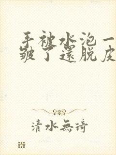 手被水泡一下就皱了还脱皮怎么回事