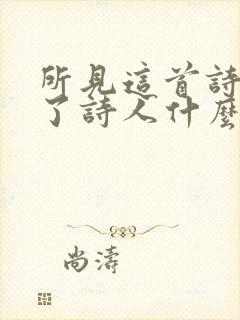 所见这首诗表达了诗人什么之情