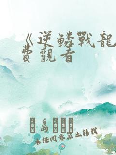 《逆鳞战龙》免费观看