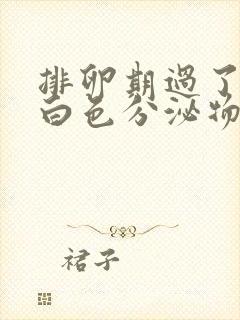 排卵期过了还有白色分泌物