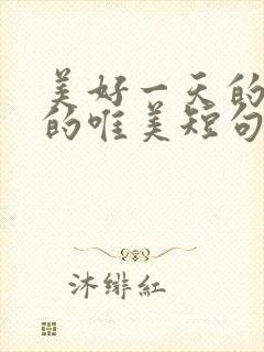 美好一天的开始的唯美短句