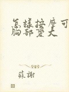 怎样按摩可以让胸部变大