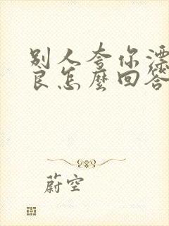 别人夸你漂亮善良怎么回答情商高