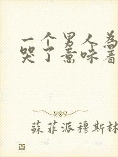 一个男人为女人哭了意味着什么