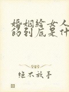 婚姻给女人带来的到底是什么经典语录