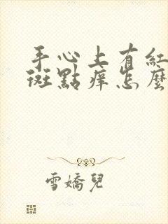 手心上有红色的斑点痒怎么回事