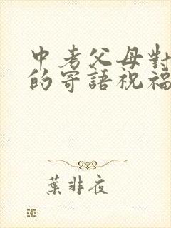 中考父母对孩子的寄语祝福和鼓励