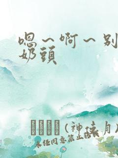 嗯～啊～别捏我奶头