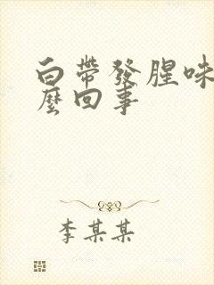 白带发腥味是怎么回事