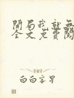 开局我就无敌了全文免费阅读