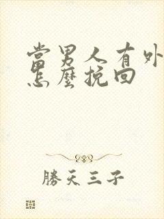 当男人有外遇了怎么挽回