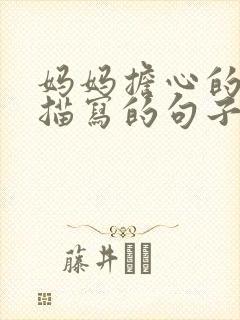 妈妈担心的神态描写的句子