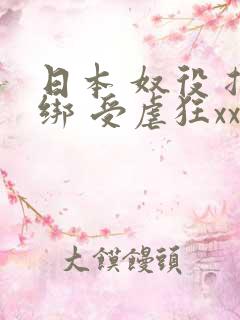 日本 奴役 捆绑 受虐狂xxxx
