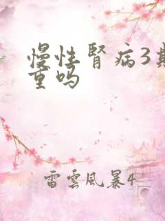 慢性肾病3期严重吗