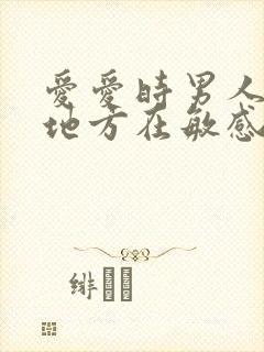 爱爱时男人那个地方在敏感
