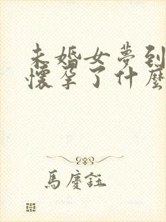 未婚女梦到自己怀孕了什么预兆