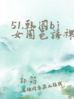 51,韩国bj女团色诱裸舞