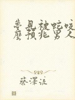 梦见被蛇咬是什么预兆男人解梦