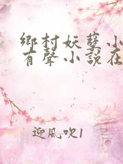 乡村妖孽小医仙有声小说在线收听