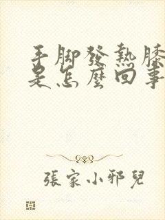 手脚发热膝盖凉是怎么回事