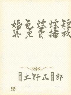 婚色烟烟短剧全集免费播放