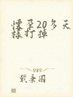 怀孕20多天怎样打掉