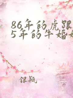 86年的虎跟85年的牛婚姻