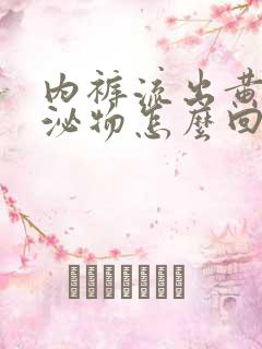 内裤流出黄色分泌物怎么回事