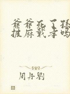 爷爷死了孙子要披麻戴孝吗