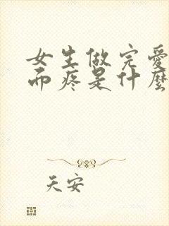 女生做完爱后下面疼是什么原因