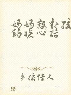 妈妈想对孩子说的暖心话