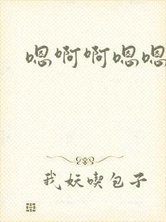 嗯啊啊嗯嗯不要