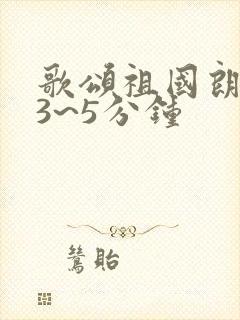 歌颂祖国朗诵稿3~5分钟