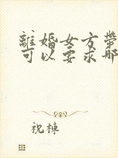 离婚女方带孩子可以要求哪些赔偿