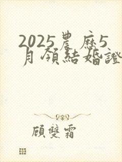 2025农历5月领结婚证吉日