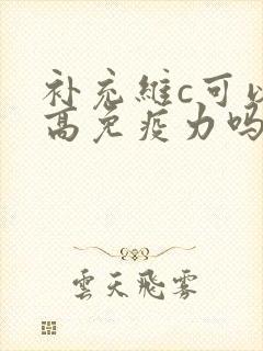 补充维c可以提高免疫力吗